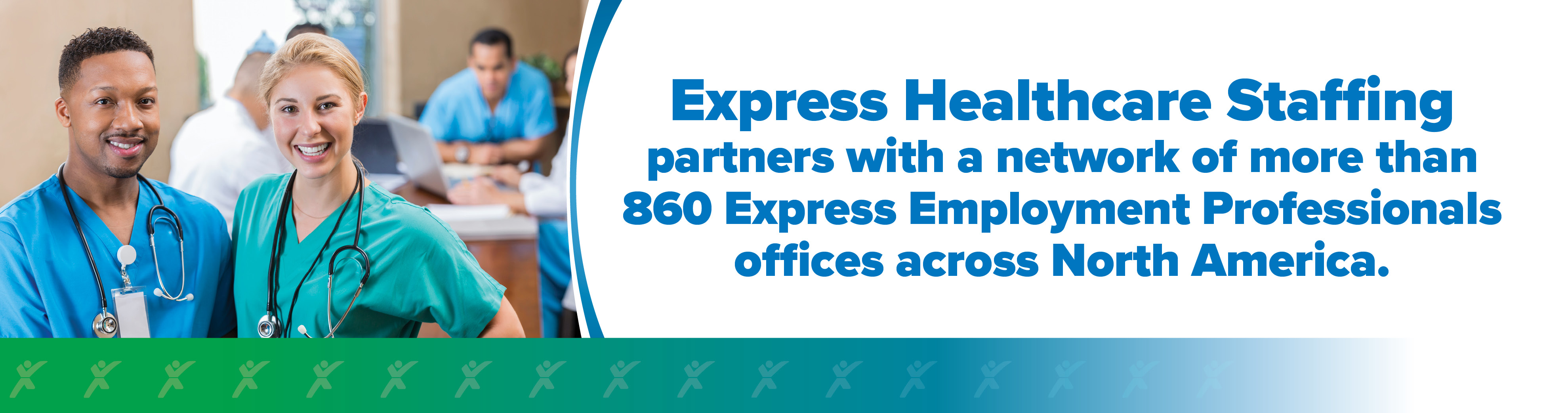 Express Healthcare Professionals partners with a networks of more than 860 Express Employment Staffing offices across North America
